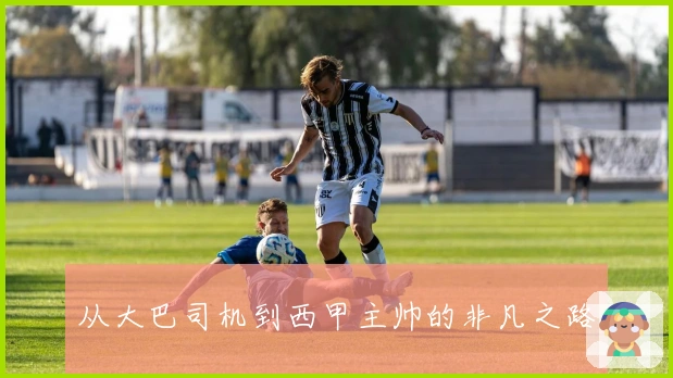 从大巴司机到西甲主帅的非凡之路